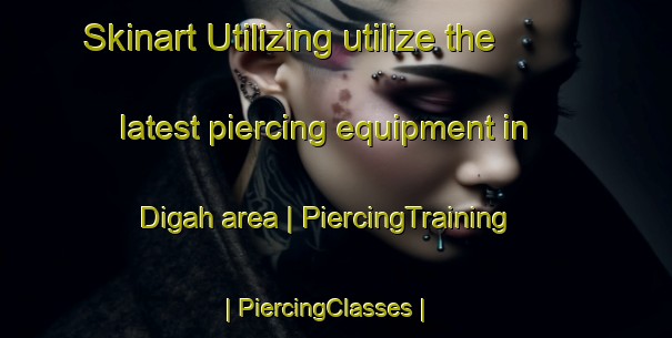 Skinart Utilizing utilize the latest piercing equipment in Digah area | PiercingTraining | PiercingClasses | SkinartTraining-India